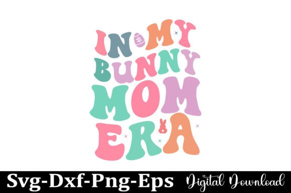 Easter in My Bunny Mom Era Svg Design Graphics