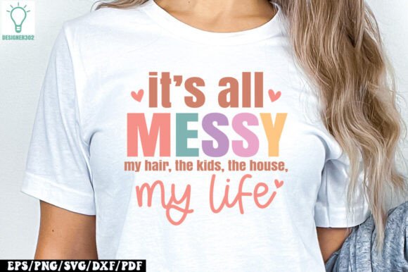 It S All Messy My Hair, the Kids, the Ho: Graphics and Crafts for Creative Sellers